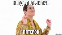 когда получил 20 пятёрок