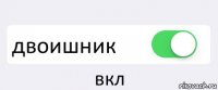  двоишник вкл