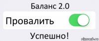 Баланс 2.0 Провалить Успешно!