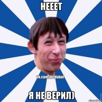 нееет я не верил)