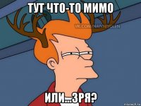 тут что-то мимо или...зря?