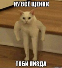 ну всё щенок тоби пизда