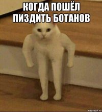 когда пошёл пиздить ботанов 