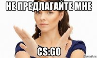 не предлагайте мне cs:go