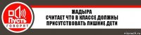 Жадыра
Считает что в классе должны присутствовать лишние дети