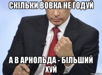 скільки вовка не годуй а в арнольда - більший хуй