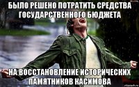 было решено потратить средства государственного бюджета на восстановление исторических памятников касимова