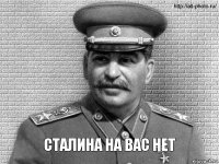 Сталина на вас нет