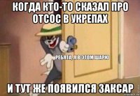 когда кто-то сказал про отсос в укрепах и тут же появился заксар