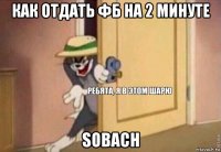 как отдать фб на 2 минуте sobach