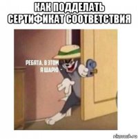 как подделать сертификат соответствия 