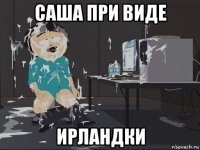 саша при виде ирландки