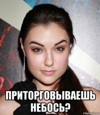  приторговываешь небось?