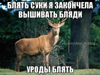 блять суки я закончела вышивать бляди уроды блять