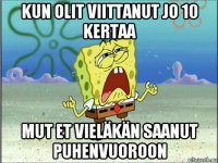 kun olit viittanut jo 10 kertaa mut et vieläkän saanut puhenvuoroon