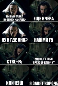 ты выставил новинки на сайт? еще вчера ну и где они? нажми f5 ctrl+f5 может у тебя браузер глючит или кэш я занят короче