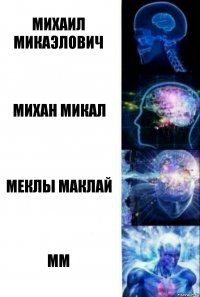 Михаил Микаэлович Михан Микал Меклы Маклай ММ