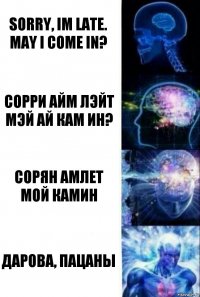 sorry, im late. may i come in? сорри айм лэйт мэй ай кам ин? сорян амлет мой камин дарова, пацаны