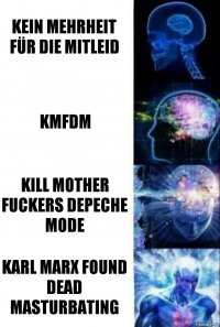 Kein Mehrheit Für Die Mitleid KMFDM Kill Mother Fuckers Depeche Mode Karl Marx Found Dead Masturbating