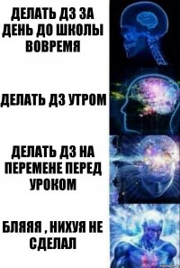 Делать Дз за день до школы вовремя Делать дз утром Делать дз на перемене перед уроком Бляяя , нихуя не сделал