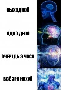 Выходной Одно дело Очередь 3 часа Всё зря нахуй