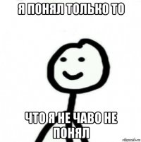 я понял только то что я не чаво не понял