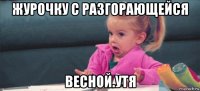 журочку с разгорающейся весной.утя