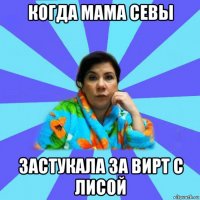 когда мама севы застукала за вирт с лисой