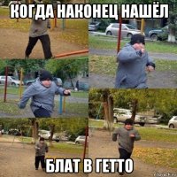 когда наконец нашёл блат в гетто