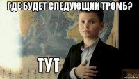 где будет следующий тромб? 