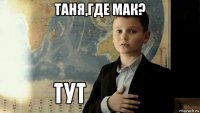 таня,где мак? 