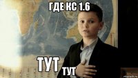 где кс 1.6 тут