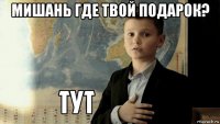 мишань где твой подарок? 