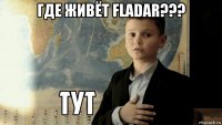 где живёт fladar??? 