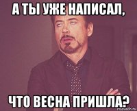 а ты уже написал, что весна пришла?