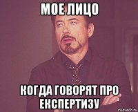 мое лицо когда говорят про експертизу