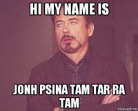 hi my name is jonh psina tam tar ra tam