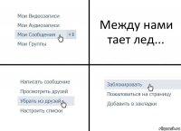 Между нами тает лед...