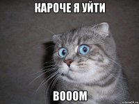 кароче я уйти booom