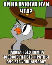 ой ну пукнул ну и чта? наказан без компа 1000000 лет без жратвы 999 без улицы 90087