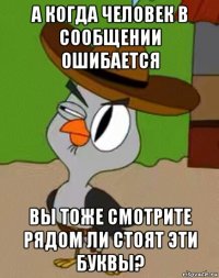 а когда человек в сообщении ошибается вы тоже смотрите рядом ли стоят эти буквы?