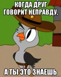 когда друг говорит неправду, а ты это знаешь