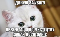 дякую за увагу презентація по мистецтву давай досвіданіє