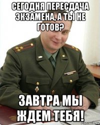 сегодня пересдача экзамена, а ты не готов? завтра мы ждем тебя!