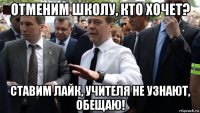 отменим школу, кто хочет? ставим лайк, учителя не узнают, обещаю!