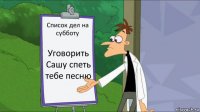 Список дел на субботу Уговорить Сашу спеть тебе песню