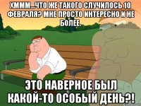 хммм...что же такого случилось 10 февраля? мне просто интересно и не более. это наверное был какой-то особый день?!