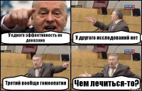 У одного эффективность не доказана У другого исследований нет Третий вообще гомеопатия Чем лечиться-то?