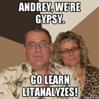 andrey, we're gypsy. go learn litanalyzes!