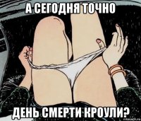 а сегодня точно день смерти кроули?